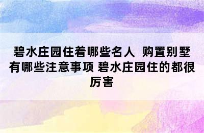 碧水庄园住着哪些名人  购置别墅有哪些注意事项 碧水庄园住的都很厉害